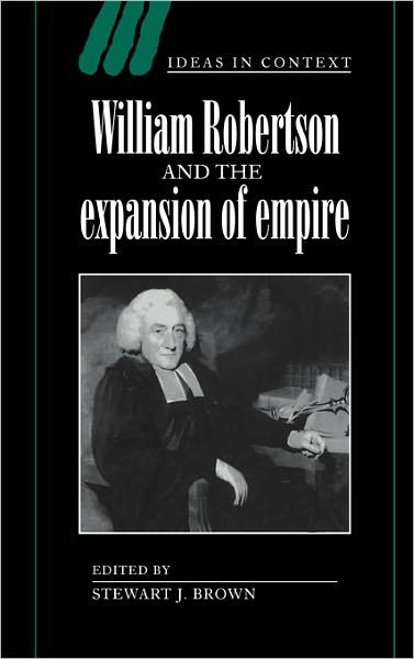 William Robertson and the Expansion of Empire - Ideas in Context - Stewart J Brown - Books - Cambridge University Press - 9780521570831 - April 13, 1997