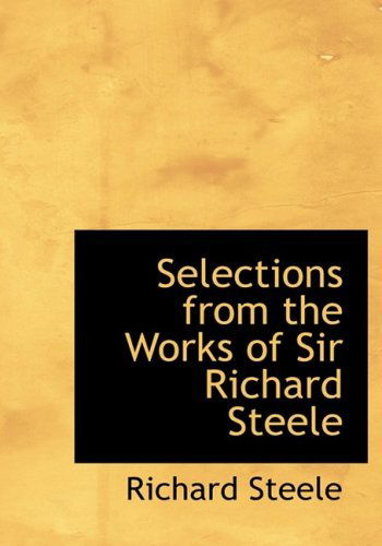 Cover for Richard Steele · Selections from the Works of Sir Richard Steele (Hardcover Book) [Large Print, Lrg edition] (2008)