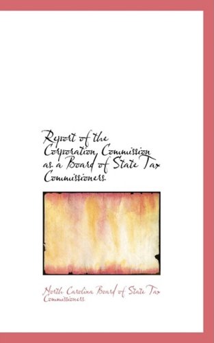 Report of the Corporation Commission As a Board of State Tax Commissioners - North Carolina - Books - BiblioLife - 9780559258831 - October 15, 2008