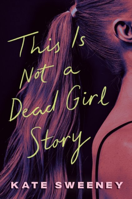 Cover for Kate Sweeney · This Is Not a Dead Girl Story (Hardcover Book) (2024)