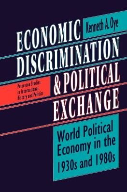 Cover for Kenneth A. Oye · Economic Discrimination and Political Exchange: World Political Economy in the 1930s and 1980s - Princeton Studies in International History and Politics (Taschenbuch) (1993)