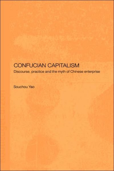 Cover for Yao, Souchou (University of Sydney, Australia) · Confucian Capitalism: Discourse, Practice and the Myth of Chinese Enterprise - Chinese Worlds (Innbunden bok) (2002)