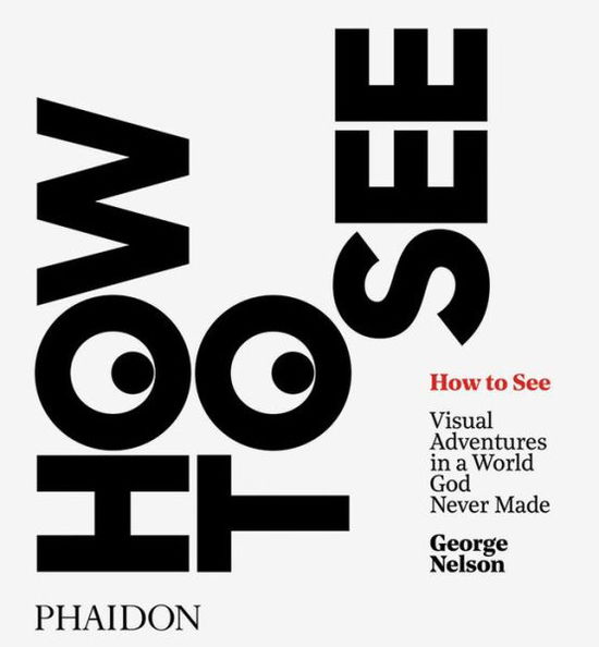 Cover for George Nelson · How to See: Visual Adventures in a World God Never Made (Hardcover Book) (2017)