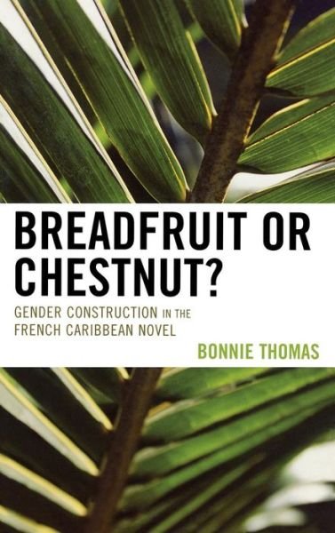 Cover for Bonnie Thomas · Breadfruit or Chestnut?: Gender Construction in the French Caribbean Novel - After the Empire: The Francophone World and Postcolonial France (Hardcover bog) (2006)