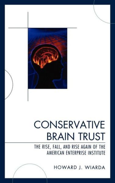 Cover for Wiarda, Howard J., University of Georgia (la · Conservative Brain Trust: The Rise, Fall, and Rise Again of the American Enterprise Institute (Gebundenes Buch) (2009)