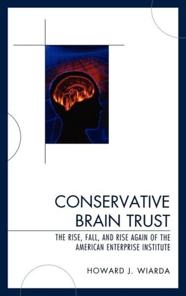 Cover for Wiarda, Howard J., University of Georgia (late) · Conservative Brain Trust: The Rise, Fall, and Rise Again of the American Enterprise Institute (Hardcover Book) (2009)