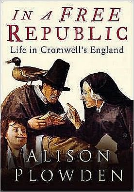 Cover for Alison Plowden · In a Free Republic: Life in Cromwell's England (Hardcover Book) [UK edition] (2006)