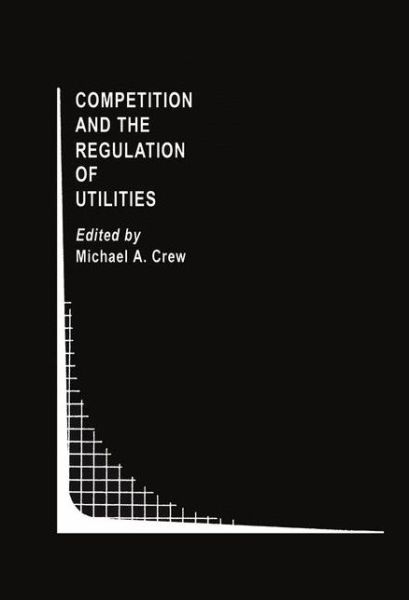 Cover for Michael a Crew · Competition and the Regulation of Utilities - Topics in Regulatory Economics and Policy (Hardcover Book) [1991 edition] (1990)