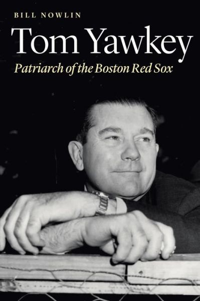 Cover for Bill Nowlin · Tom Yawkey: Patriarch of the Boston Red Sox (Inbunden Bok) (2018)