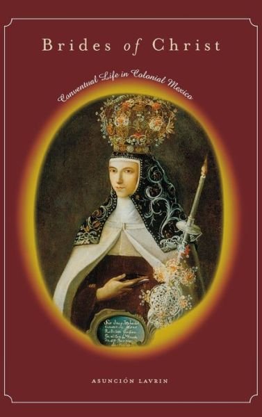 Cover for Asuncion Lavrin · Brides of Christ: Conventual Life in Colonial Mexico (Hardcover bog) (2008)