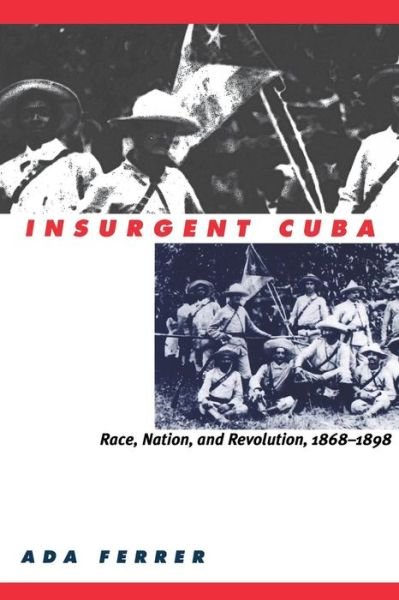 Cover for Ada Ferrer · Insurgent Cuba: Race, Nation, and Revolution, 1868-1898 (Pocketbok) [New edition] (1999)