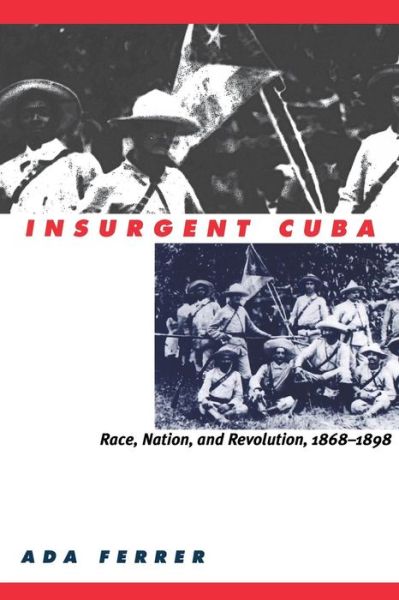 Cover for Ada Ferrer · Insurgent Cuba: Race, Nation, and Revolution, 1868-1898 (Taschenbuch) [New edition] (1999)