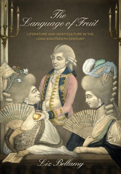 Cover for Liz Bellamy · The Language of Fruit: Literature and Horticulture in the Long Eighteenth Century - Penn Studies in Landscape Architecture (Hardcover bog) (2019)