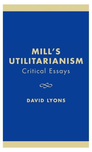 Mill's Utilitarianism: Critical Essays - Critical Essays on the Classics Series - David Lyons - Books - Rowman & Littlefield - 9780847687831 - December 4, 1997