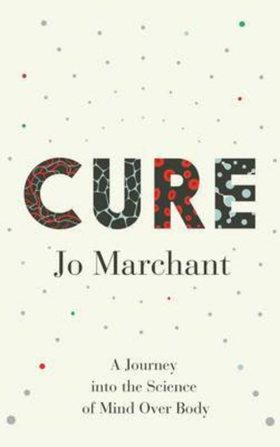 Cure - A Journey Into The Science Of Mind Over Body - Marchant Jo - Books - Canongate Books Ltd - 9780857868831 - February 18, 2016