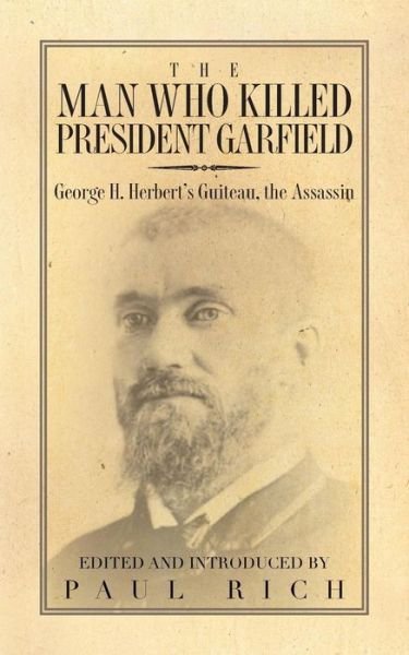 Cover for George H. Herbert · The Man Who Killed President Garfield: George H. Herbert's Guiteau, the Assassin (Pocketbok) (2013)