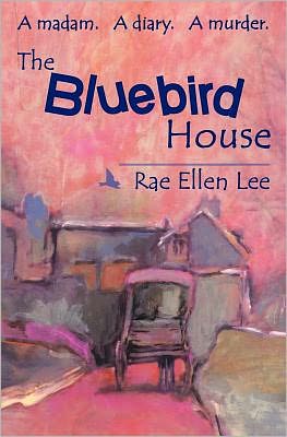 Cover for Rae Ellen Lee · The Bluebird House: a Madam.  a Diary.  a Murder. (Taschenbuch) (2012)