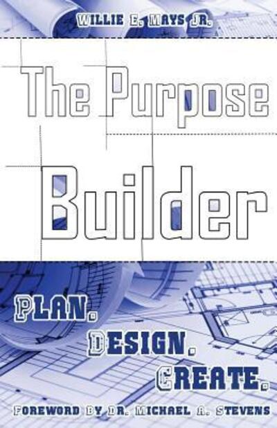 Cover for Willie E Mays Jr. · The Purpose Builder : Plan. Design. Create. (Paperback Book) (2018)