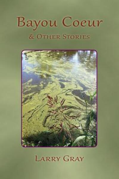 Cover for Larry Gray · Bayou Coeur and Other Stories (Paperback Book) (2018)