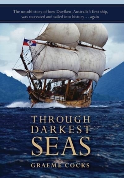Cover for Graeme A Cocks · Through Darkest Seas: The untold story of how Duyfken, Australia's first ship was recreated and sailed into history. . . again (Innbunden bok) (2023)