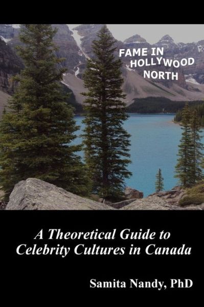 Cover for Samita Nandy Phd · Fame in Hollywood North: a Theoretical Guide to Celebrity Cultures in Canada (Paperback Book) (2015)