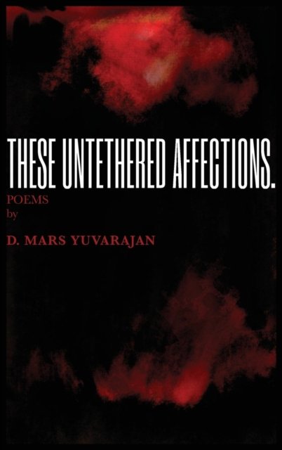Cover for Dushyandhan Mars Yuvarajan · These Untethered Affections (Hardcover bog) (2018)