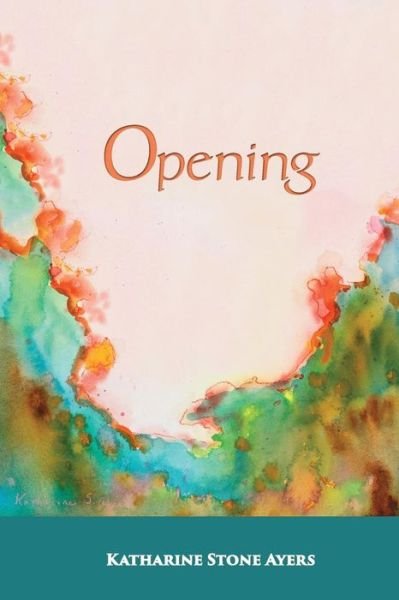 Cover for Katharine Stone Ayers · Opening (Paperback Book) (2015)