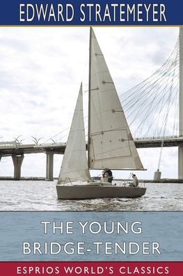 The Young Bridge-Tender (Esprios Classics) - Edward Stratemeyer - Böcker - Blurb - 9781006344831 - 26 april 2024