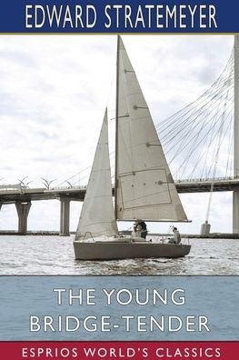 Cover for Edward Stratemeyer · The Young Bridge-Tender (Esprios Classics) (Paperback Book) (2024)