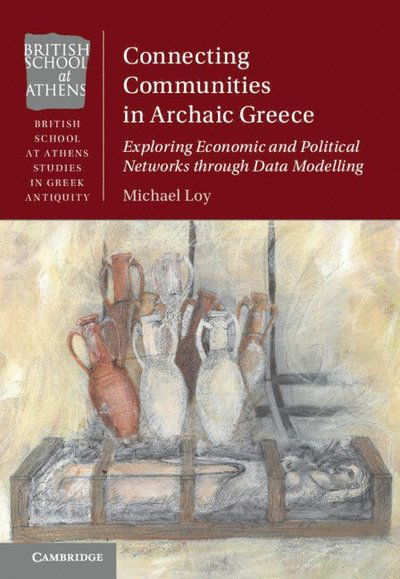 Cover for Loy, Michael (University of Cambridge) · Connecting Communities in Archaic Greece: Exploring Economic and Political Networks through Data Modelling - British School at Athens Studies in Greek Antiquity (Paperback Book) (2025)