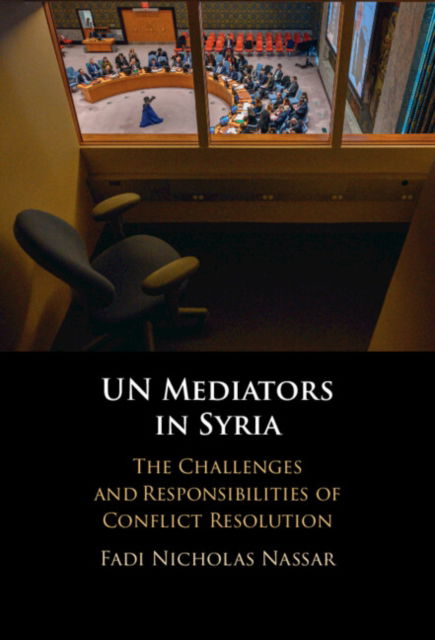 UN Mediators in Syria: The Challenges and Responsibilities of Conflict Resolution - Nassar, Fadi Nicholas (Lebanese American University) - Książki - Cambridge University Press - 9781009413831 - 23 maja 2024