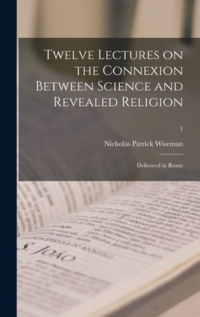 Cover for Nicholas Patrick 1802-1865 Wiseman · Twelve Lectures on the Connexion Between Science and Revealed Religion (Hardcover Book) (2021)