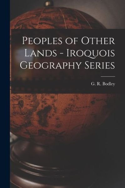 Cover for G R (George Ray) 1883- Bodley · Peoples of Other Lands - Iroquois Geography Series (Pocketbok) (2021)