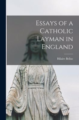 Essays of a Catholic Layman in England - Hilaire 1870-1953 Belloc - Bøger - Hassell Street Press - 9781014897831 - 9. september 2021