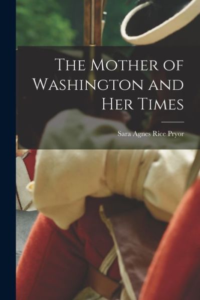 Cover for Sara Agnes Rice Pryor · The Mother of Washington and her Times (Paperback Book) (2022)