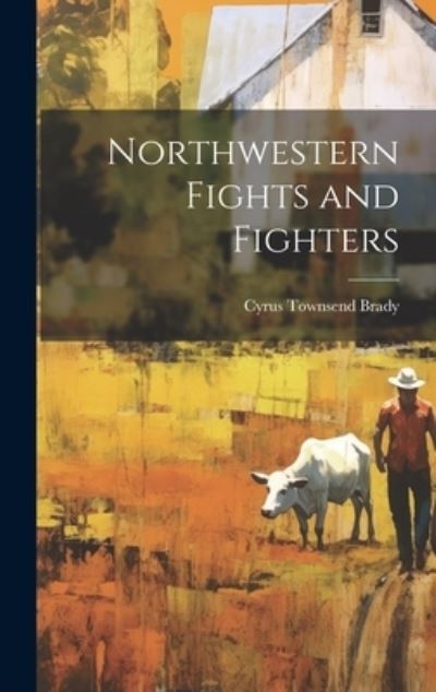 Cover for Cyrus Townsend Brady · Northwestern Fights and Fighters (Bok) (2023)