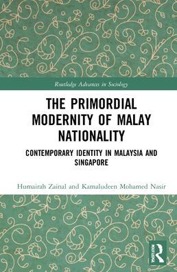 Cover for Humairah Zainal · The Primordial Modernity of Malay Nationality: Contemporary Identity in Malaysia and Singapore - Routledge Advances in Sociology (Hardcover Book) (2021)