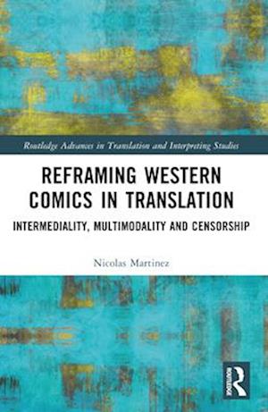 Reframing Western Comics in Translation: Intermediality, Multimodality and Censorship - Routledge Advances in Translation and Interpreting Studies - Martinez, Nicolas (Cardiff University, UK) - Books - Taylor & Francis Ltd - 9781032125831 - April 13, 2025