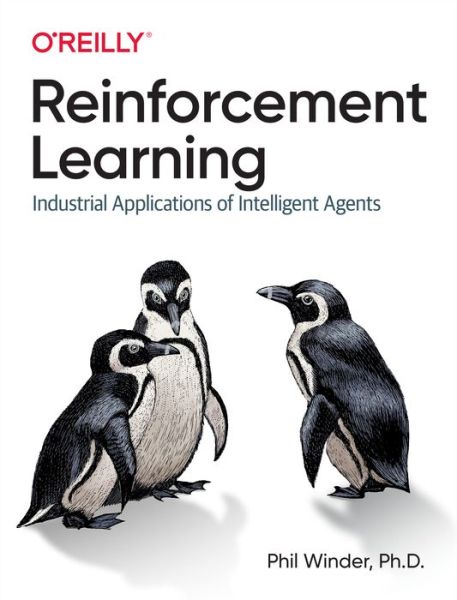 Reinforcement Learning: Industrial Applications of Intelligent Agents - Phil Winder Ph.D. - Books - O'Reilly Media - 9781098114831 - November 30, 2020