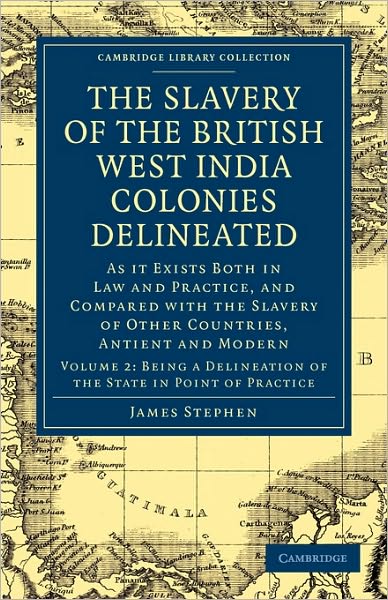 Cover for James Stephen · The Slavery of the British West India Colonies Delineated: As it Exists Both in Law and Practice, and Compared with the Slavery of Other Countries, Antient and Modern - Cambridge Library Collection - Slavery and Abolition (Paperback Book) (2010)