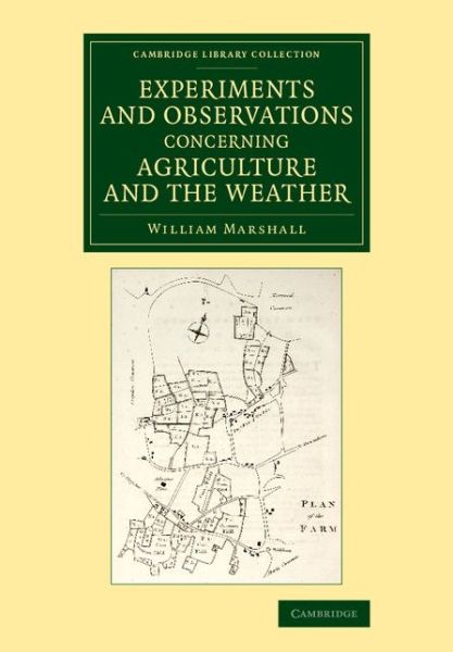 Experiments and Observations Concerning Agriculture and the Weather - Cambridge Library Collection - Botany and Horticulture - William Marshall - Livros - Cambridge University Press - 9781108075831 - 19 de fevereiro de 2016