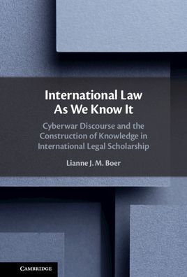 Cover for Boer, Lianne J. M. (Vrije Universiteit, Amsterdam) · International Law As We Know It: Cyberwar Discourse and the Construction of Knowledge in International Legal Scholarship (Hardcover Book) (2021)