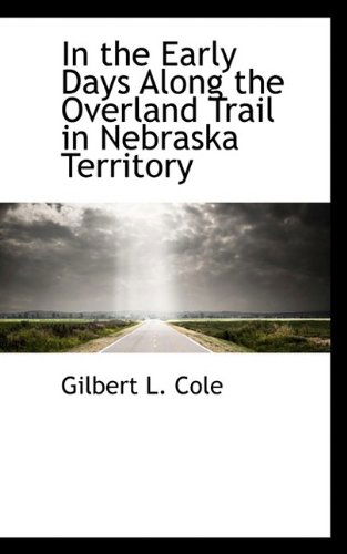 Cover for Cole · In the Early Days Along the Overland Trail in Nebraska Territory (Paperback Book) (2009)