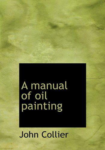 Cover for John Collier · A Manual of Oil Painting (Hardcover Book) (2010)