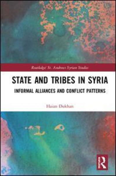 Cover for Haian Dukhan · State and Tribes in Syria: Informal Alliances and Conflict Patterns - Routledge/ St. Andrews Syrian Studies Series (Hardcover Book) (2018)