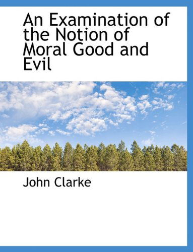 Cover for John Clarke · An Examination of the Notion of Moral Good and Evil (Paperback Book) (2010)