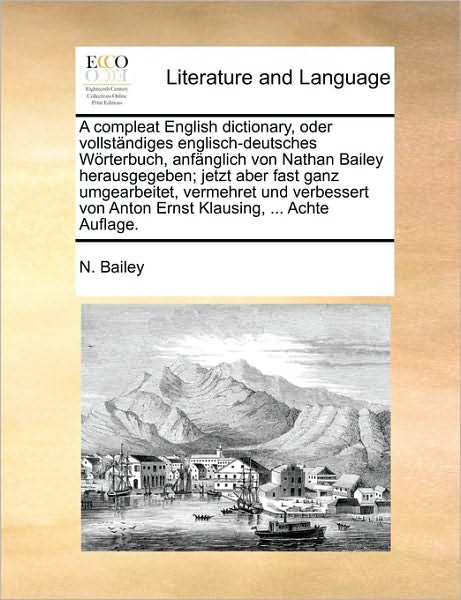 Cover for N Bailey · A Compleat English Dictionary, Oder Vollstndiges Englisch-deutsches Wrterbuch, Anfnglich Von Nathan Bailey Herausgegeben; Jetzt Aber Fast Ganz Umgearbei (Paperback Book) (2010)