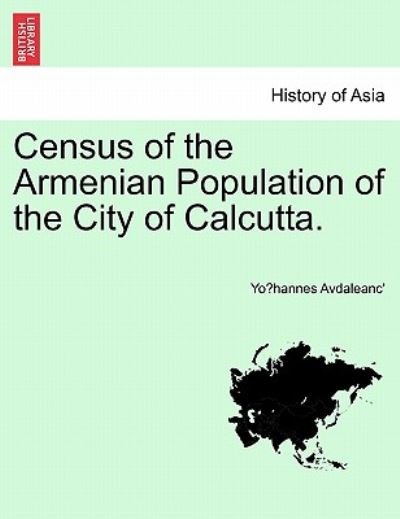 Census of the Armenian Population of the City of Calcutta. - Yo Hannes Avdaleanc\' - Boeken - British Library, Historical Print Editio - 9781241060831 - 15 februari 2011