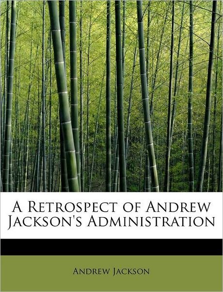 Cover for Andrew Jackson · A Retrospect of Andrew Jackson's Administration (Pocketbok) (2011)