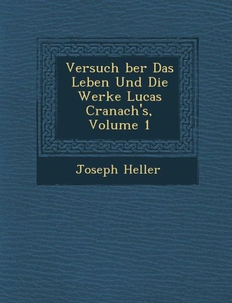 Cover for Joseph Heller · Versuch Ber Das Leben Und Die Werke Lucas Cranach's, Volume 1 (Taschenbuch) (2012)